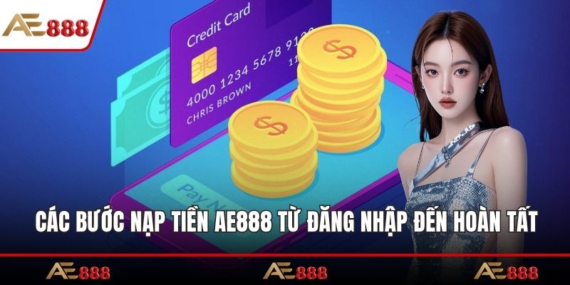 Các bước thực hiện nạp tiền AE888 từ đăng nhập đến hoàn tất