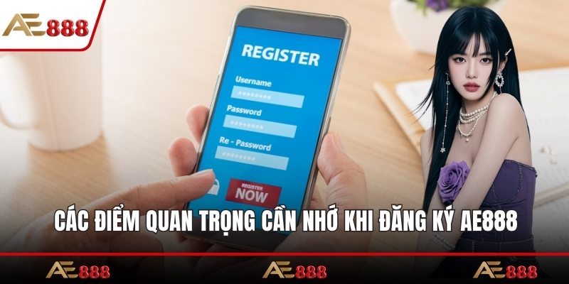 Các điểm quan trọng cần nhớ khi đăng ký AE888 lần đầu
