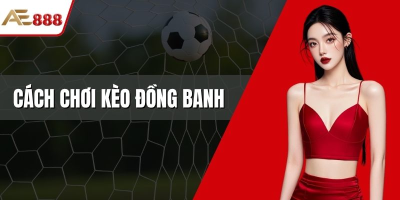 Cách chơi kèo đồng banh