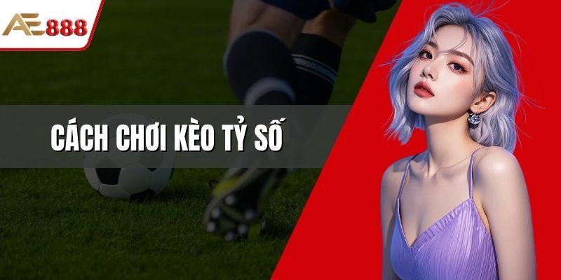Cách chơi kèo tỷ số