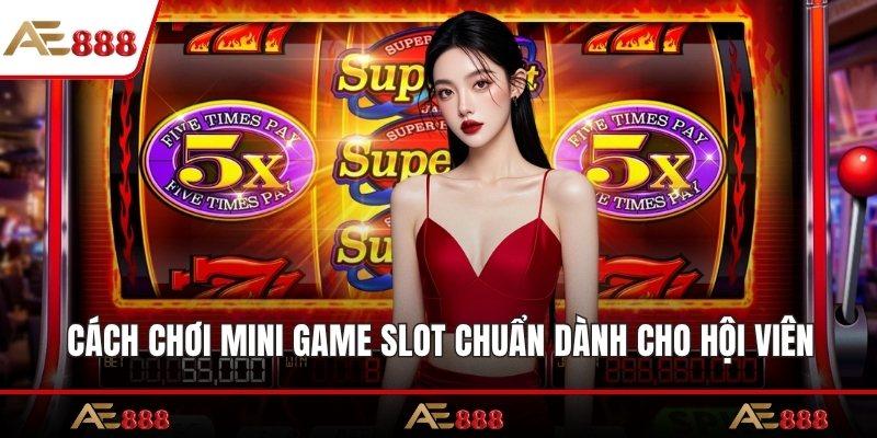 Cách chơi mini game slot chuẩn dành cho hội viên