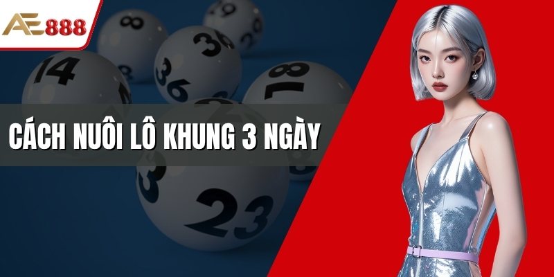 Cách nuôi lô khung 3 ngày
