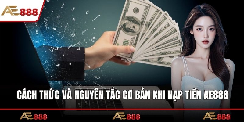 Cách thức và nguyên tắc cơ bản khi nạp tiền AE888