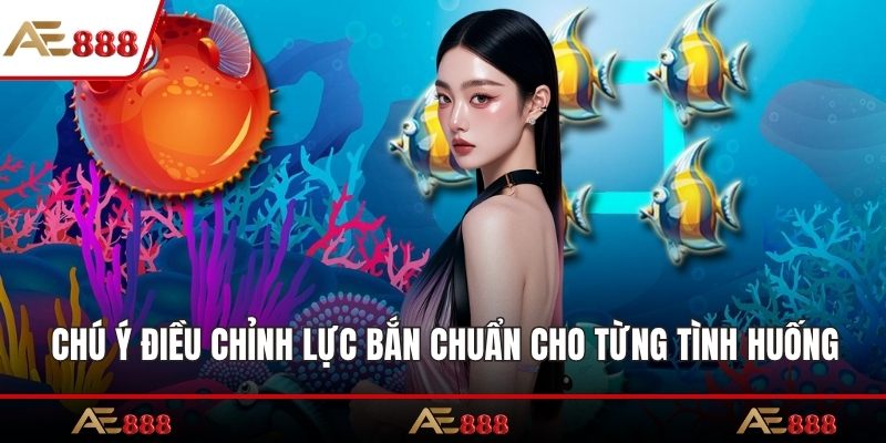 Chú ý điều chỉnh lực bắn siêu chuẩn cho từng tình huống