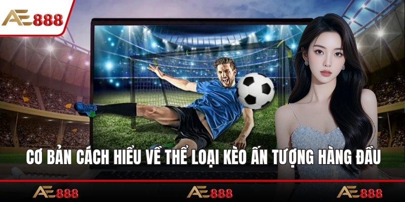 Cơ bản cách hiểu về thể loại kèo ấn tượng hàng đầu