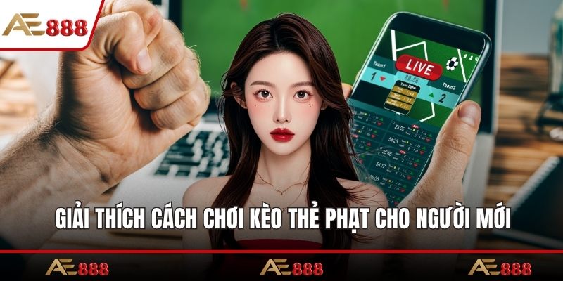 Giải thích chi tiết cách chơi kèo thẻ phạt cho người mới