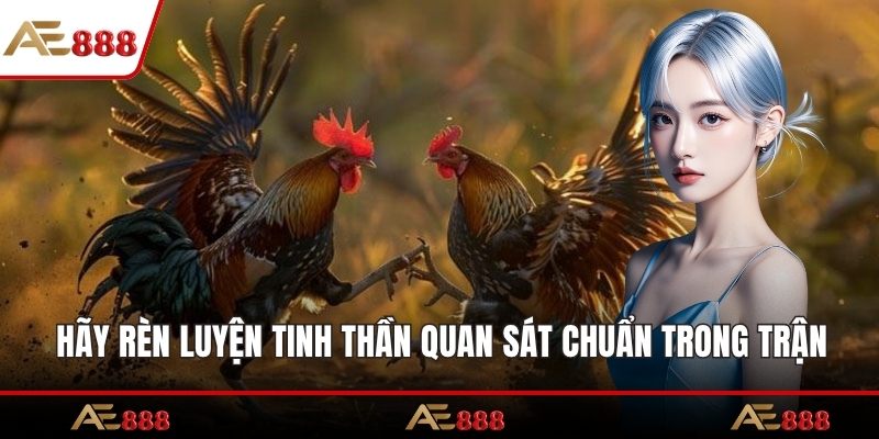 Hãy rèn luyện tinh thần quan sát chuẩn trong trận