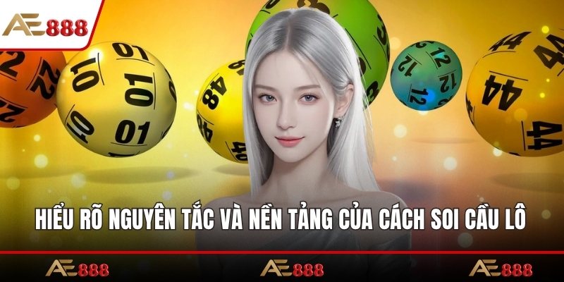 Hiểu rõ nguyên tắc và nền tảng của cách soi cầu lô 