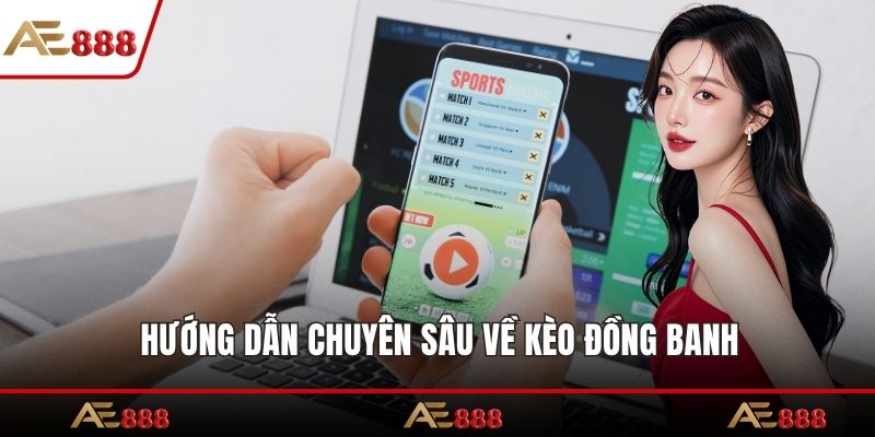 Hướng dẫn chuyên sâu về kèo đồng banh