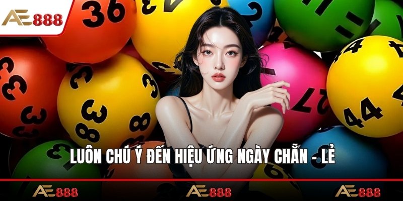 Luôn chú ý đến hiệu ứng ngày chẵn - lẻ