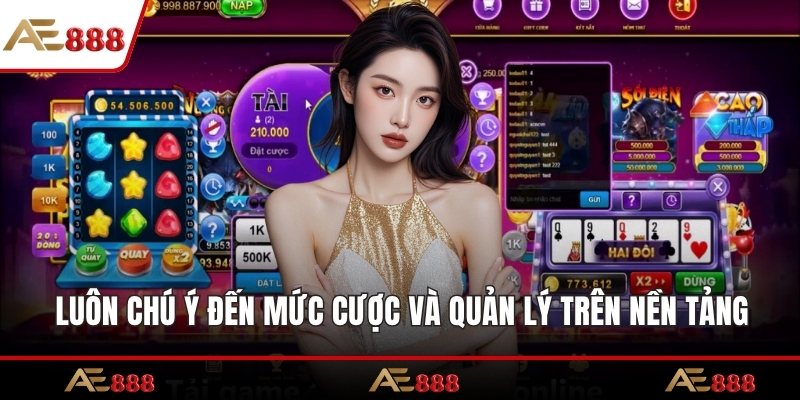 Luôn chú ý đến mức cược và quản lý trên nền tảng