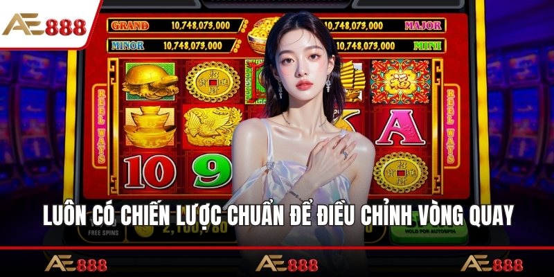 Luôn có chiến lược chuẩn để điều chỉnh vòng quay