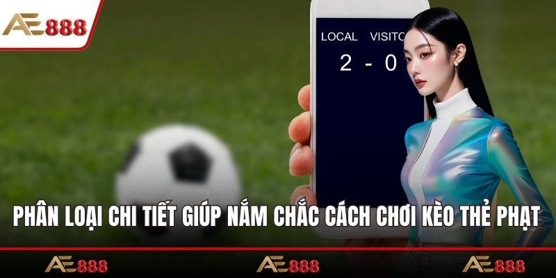 Phân loại chi tiết giúp nắm chắc cách chơi kèo thẻ phạt hiệu quả