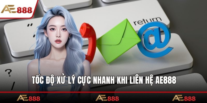 Tốc độ xử lý cực nhanh khi liên hệ AE888