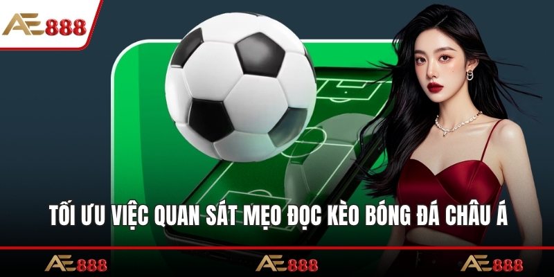 Tối ưu việc quan sát mẹo đọc kèo bóng đá châu Á