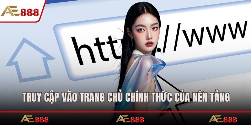 Truy cập vào trang chủ chính thức của nền tảng