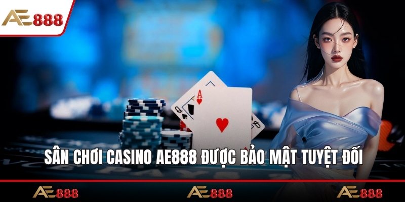 Sân chơi Casino AE888 được bảo mật tuyệt đối
