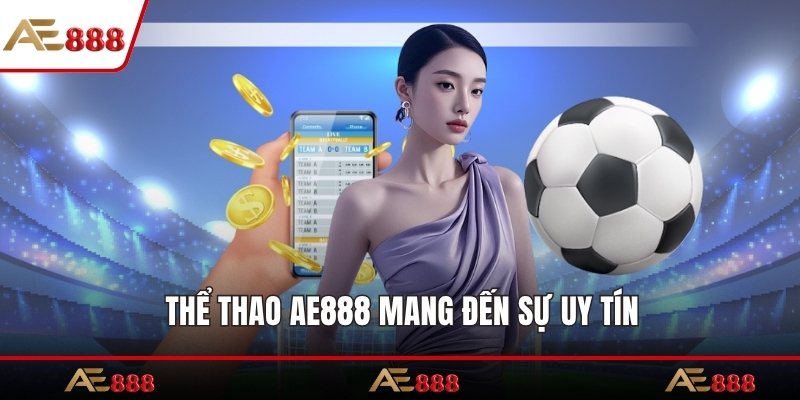 Thể thao AE888 mang đến sự uy tín